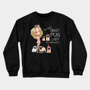 I'm That Crazy Pug Lady You Hear About Crewneck Sweatshirt